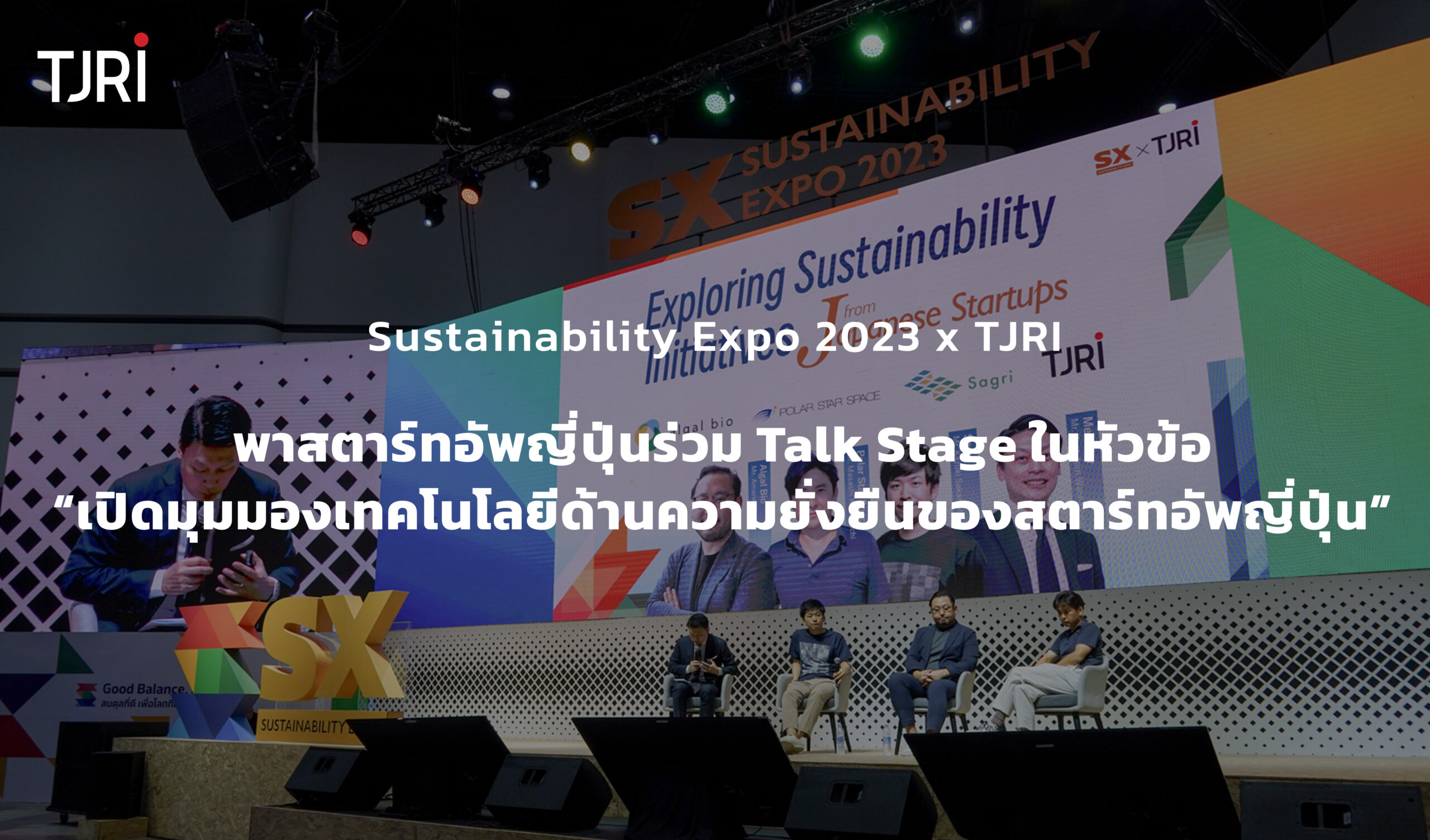 Sustainability Expo 2023 x TJRI พาสตาร์ทอัพญี่ปุ่นร่วม Talk Stage ในหัวข้อ “เปิดมุมมองเทคโนโลยีด้านความยั่งยืนของสตาร์ทอัพญี่ปุ่น”